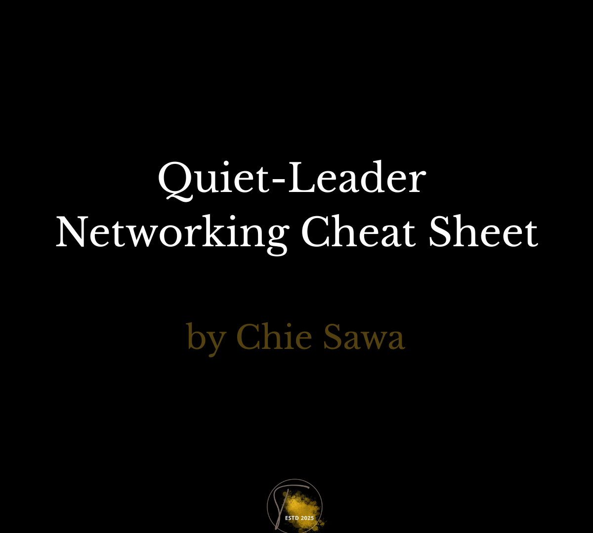 Image with a title Quiet-Leader Networking Cheat Sheet by Chie Sawa at Thrive Life Design. Black background with a logo and letters.