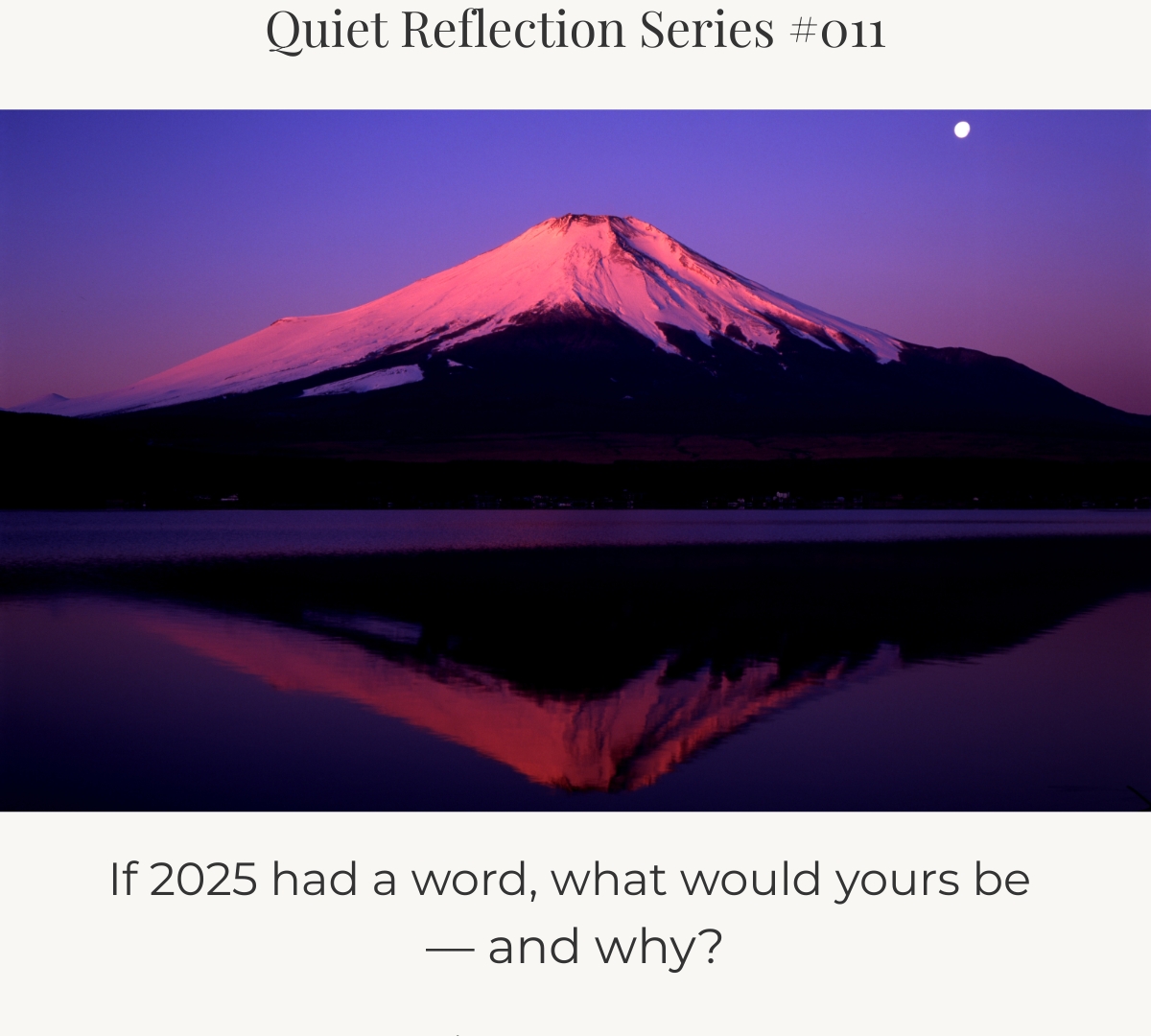Dark winter scene of Mount Fuji under a night sky, reflected clearly on a still lake. A soft moonlight appears above the mountain. Text on the image reads: “Quiet Reflection Series #011. If 2025 had a word, what would yours be — and why? Thrive Life Design.”